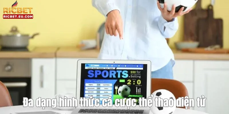 Loạt cách thức cá cược thể thao điện tử giúp người chơi dễ dàng lựa chọn.
